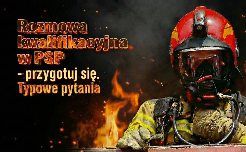 Rozmowa kwalifikacyjna do Państwowej Straży Pożarnej (PSP). Jak się przygotować? 32 typowe pytania.