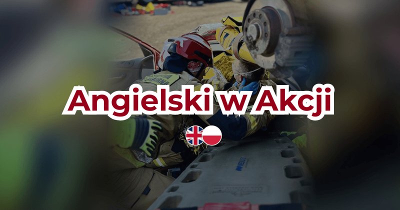 Angielski w akcji – kluczowe zwroty oraz wskazówki do nauki angielskiego dla strażaków i ratowników.